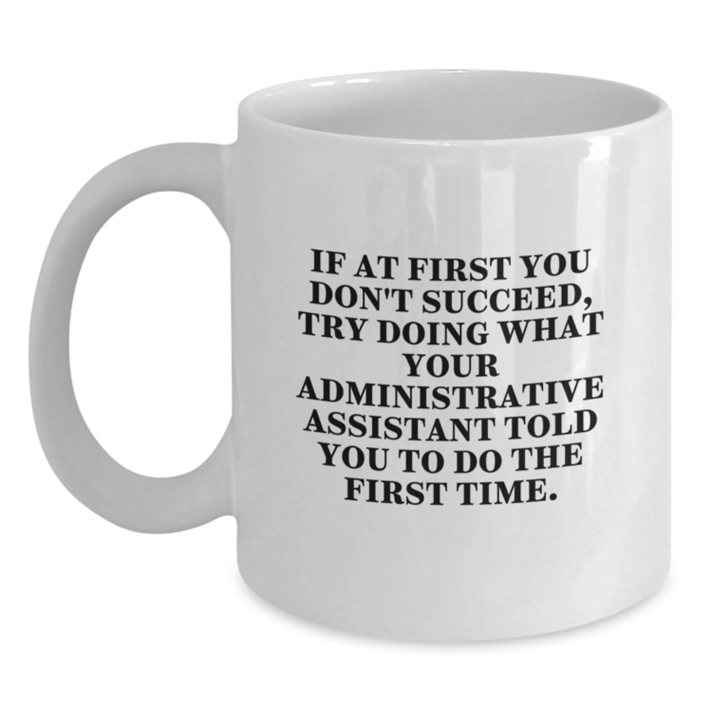 Funny Administrative Assistant Mug, Gifts from Friends for Christmas, If At First You Don't Succeed Try Doing What Your Administrative Assistant Told You To Do The First Time - Main