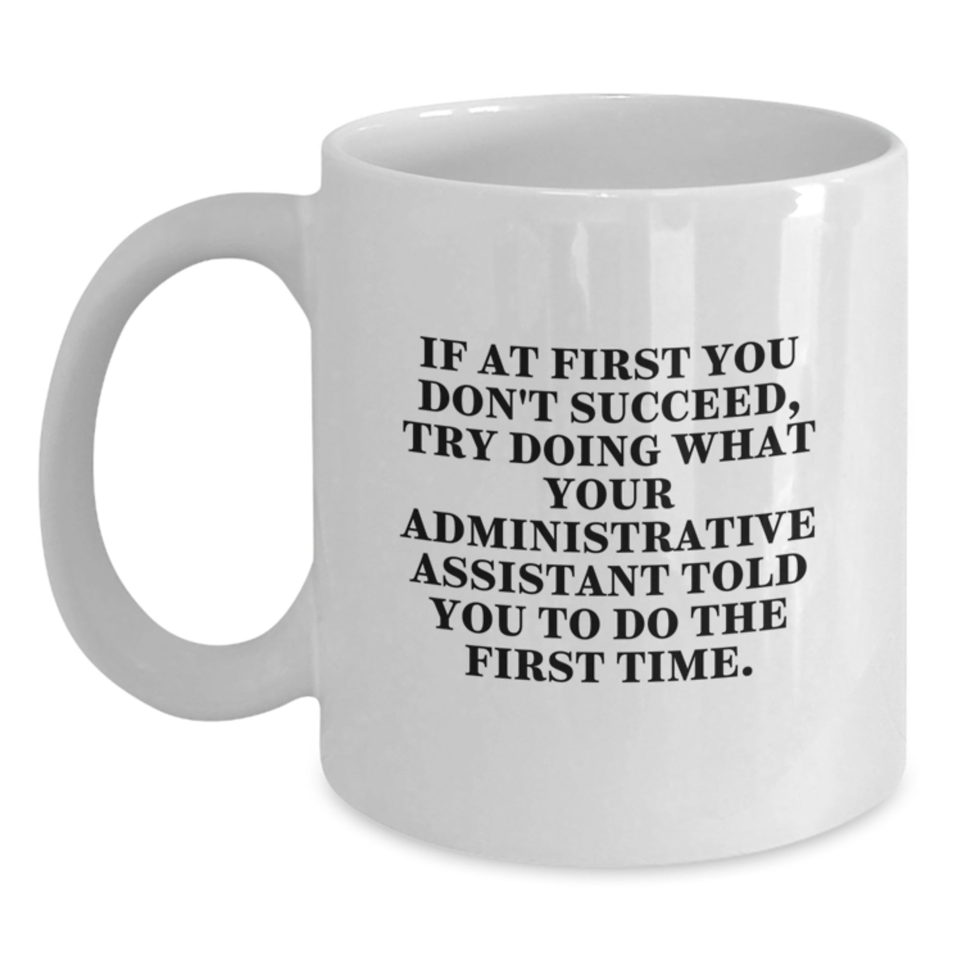 Funny Administrative Assistant Mug, Gifts from Friends for Christmas, If At First You Don't Succeed Try Doing What Your Administrative Assistant Told You To Do The First Time - Main