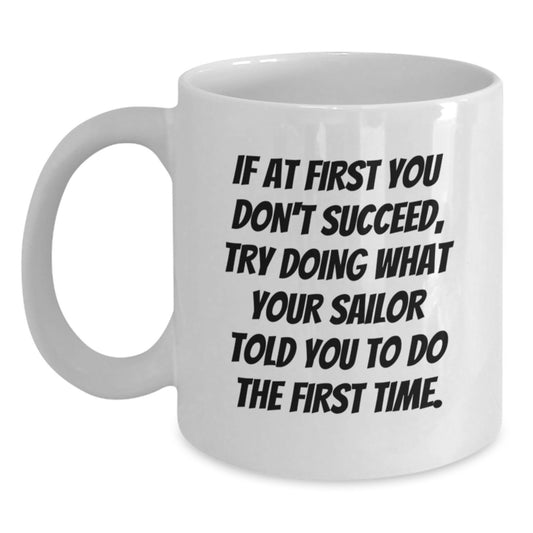 Funny Sailor Mug for Christmas - If At First You Don't Succeed, Try Doing What Your Sailor Told You To Do The First Time Gifts from Friends to Men - Main