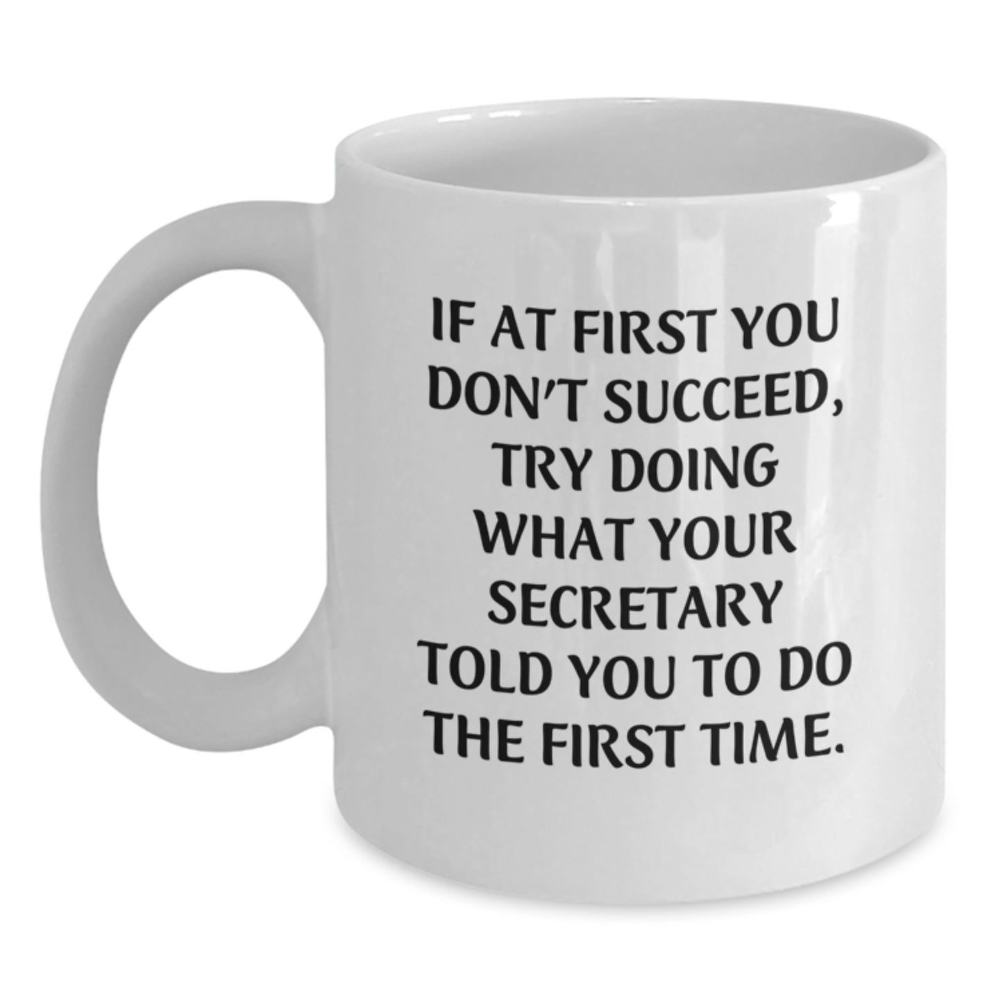 Funny Secretary Gifts - White Coffee Mug, If At First You Don't Succeed, Try Doing What Your Secretary Told You To Do The First Time - Christmas Unique Gifts from Friends to Secretary - Main