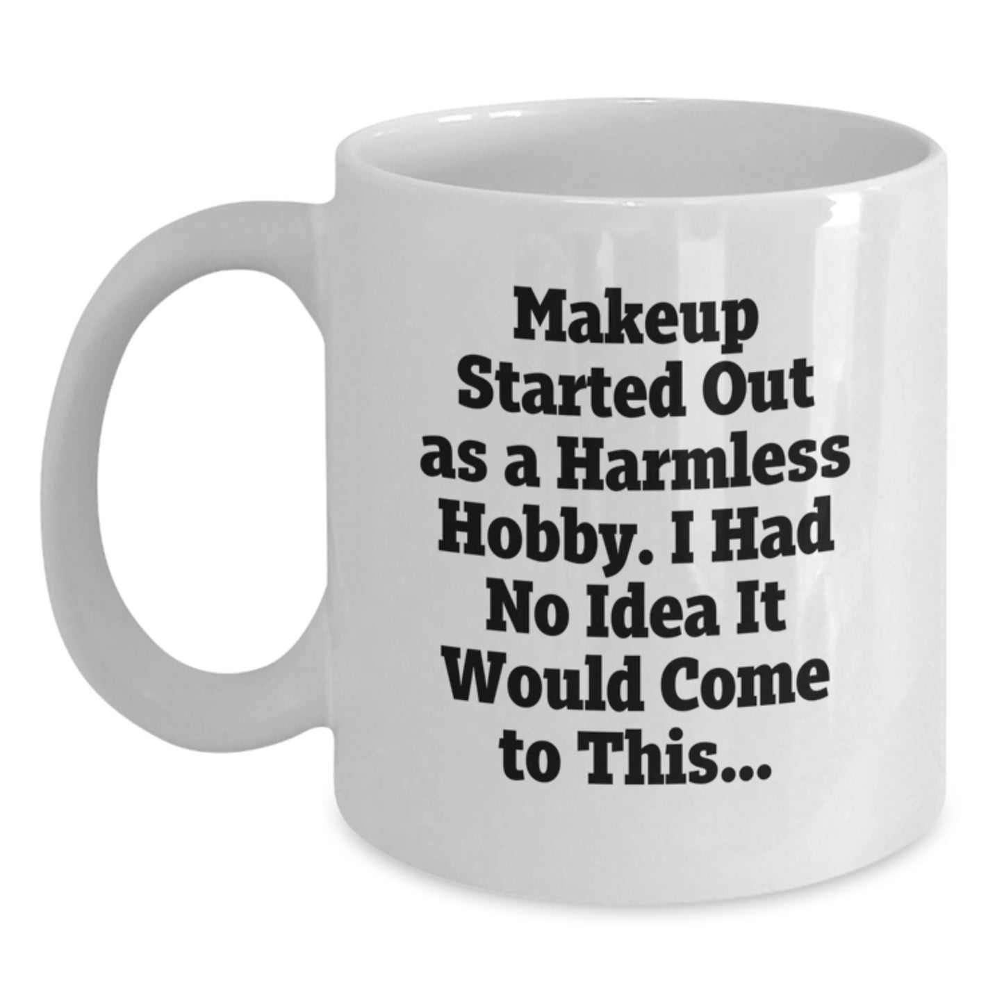 Funny Makeup Gifts from Friends, Women, or Family Members to Makeup Lovers, 'Makeup Started Out As A Harmless Hobby. I Had No Idea It Would Come To This...' White Coffee Mug - Main