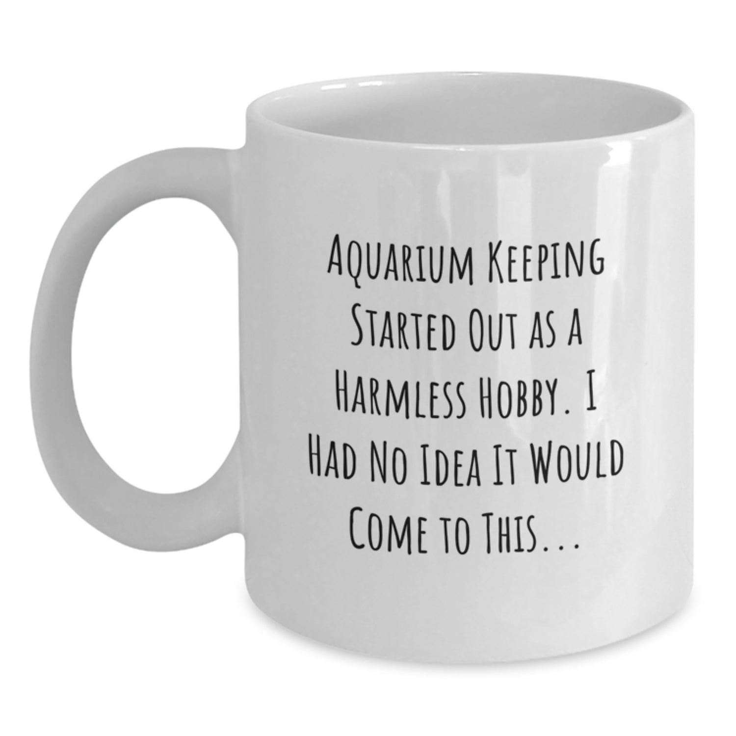 Funny Aquarium Keeping Gifts for Him - White Coffee Mug 'Aquarium Keeping Started Out As A Harmless Hobby' - Unique Christmas Memorable Presents from Friends - Main