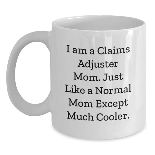 Funny Claims Adjuster Mom Gifts for Women, White Coffee Mug, Unique Christmas Unique Gifts from Friends and Family, 'I Am A Claims Adjuster Mom. Just Like A Normal Mom Except Much Cooler.' - Main