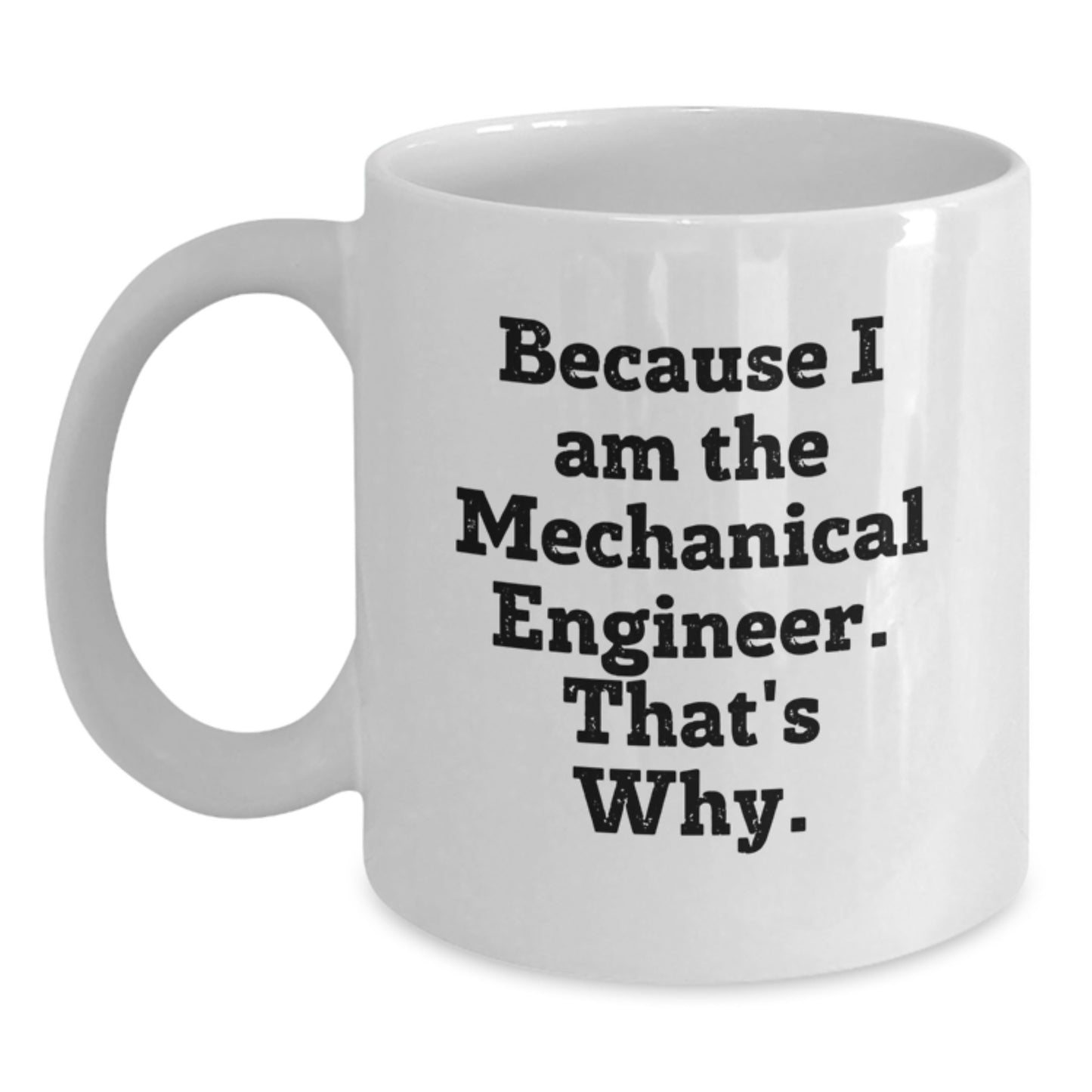 Funny Mechanical Engineer Gifts from Men Friends for Him White Coffee Mug Because I Am The Mechanical Engineer That's Why. - Main