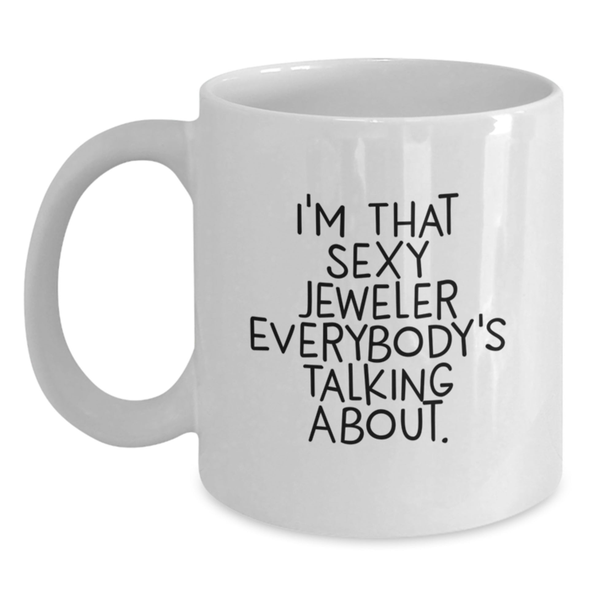 Funny Jeweler Gifts, White Coffee Mug, 'I'm That Sexy Jeweler Everybody's Talking About' Quote, Christmas Unique Gifts from Friends to Jeweler - Main