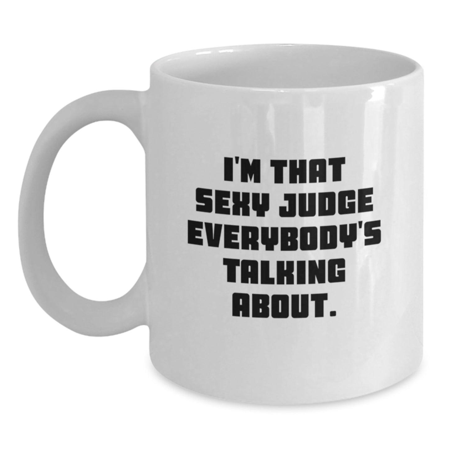 Funny Judge Gift White Coffee Mugs - 'I'm That Sexy Judge Everybody's Talking About' 11oz or 15oz Ceramic - Main