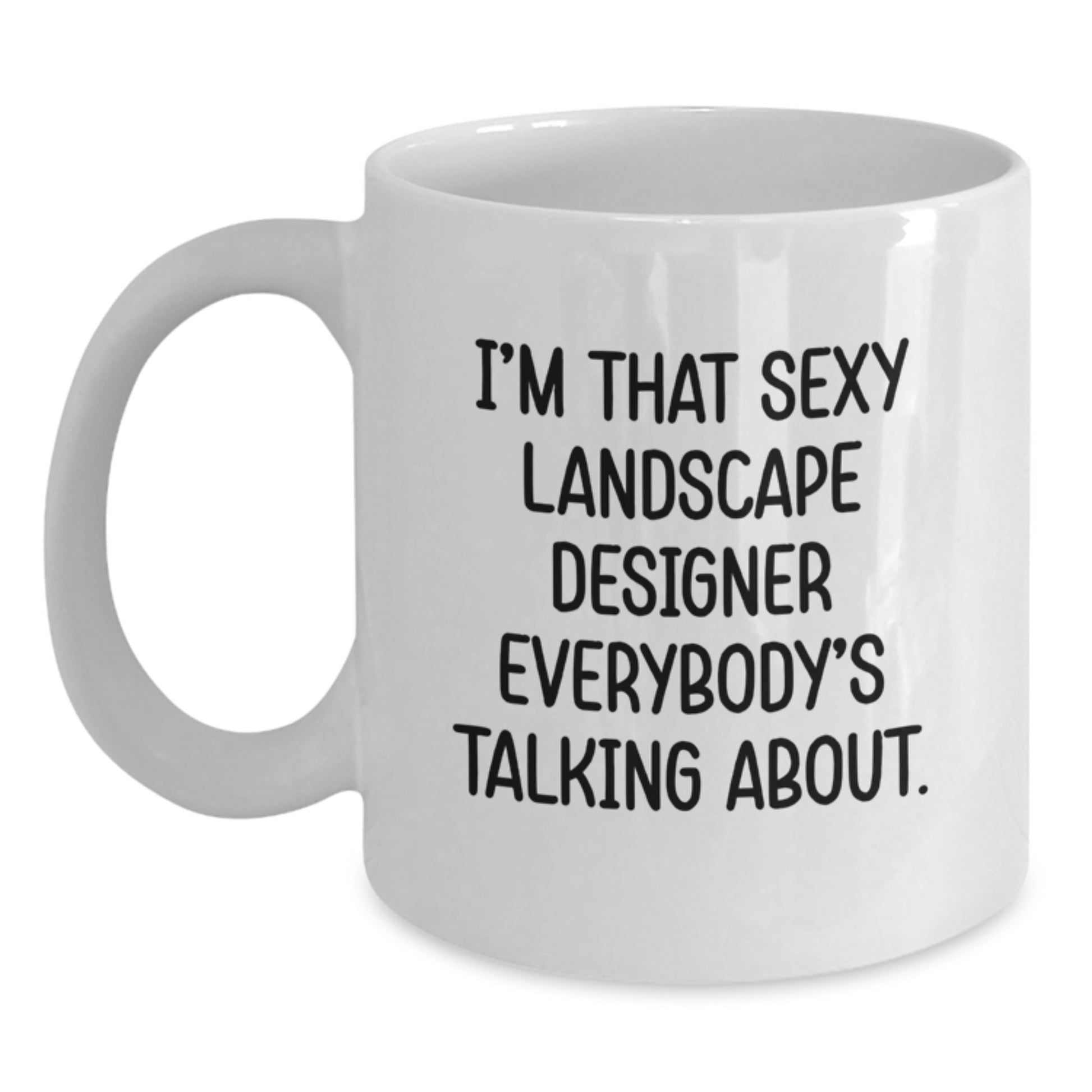 Funny Landscape Designer Gifts from Friends - White Coffee Mug - I'm That Sexy Landscape Designer Everybody's Talking About. - Main