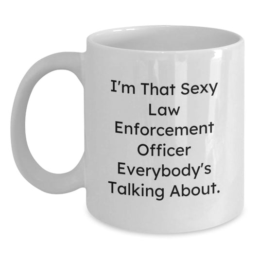 Funny Law Enforcement Officer Gifts from Men to Law Enforcement Officers - White Coffee Mug - I'm That Sexy Law Enforcement Officer Everybody's Talking About - Main