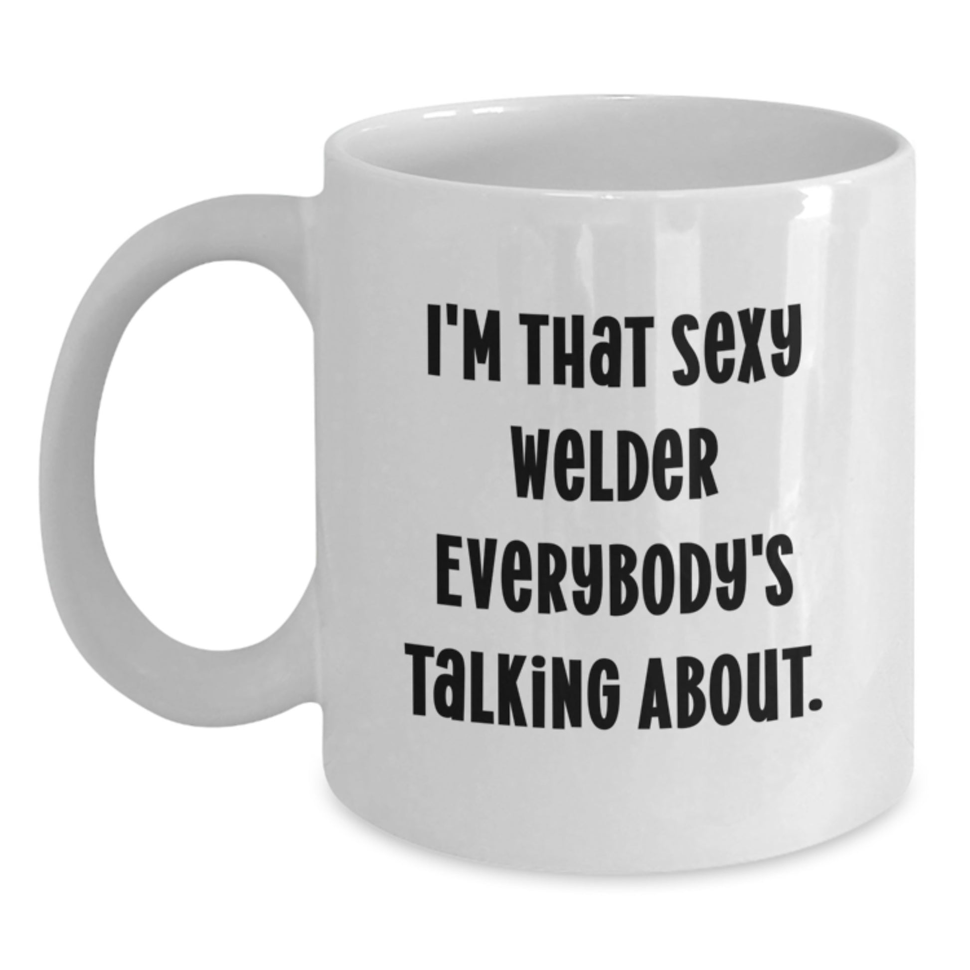 Funny Gifts from Friends for the Sexy Welder - White Coffee Mug, 11oz or 15oz, Christmas Unique - Main