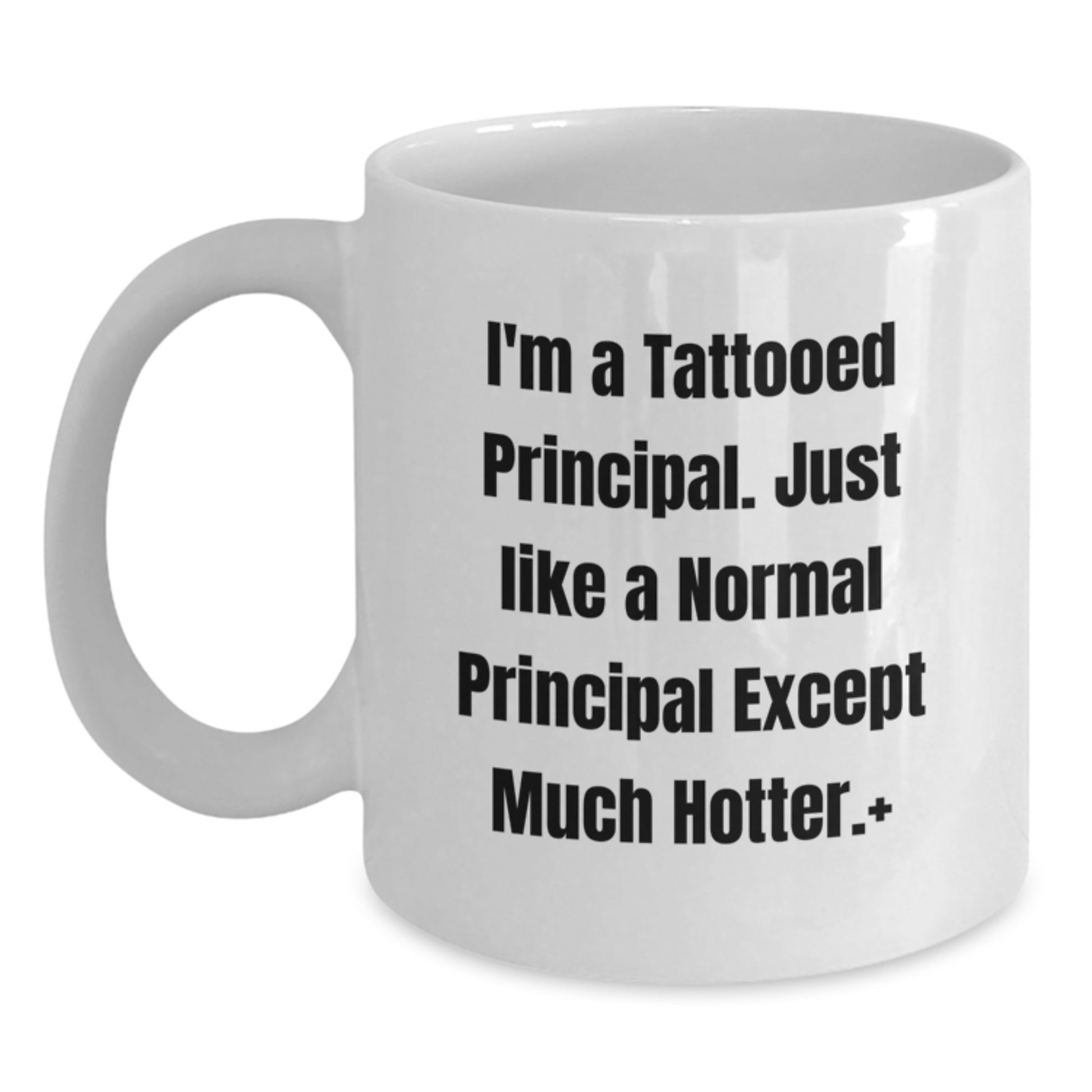 Funny Principal Gifts White Coffee Mug, Perfect for Friends and Family, I'm A Tattooed Principal. Just Like A Normal Principal Except Much Hotter. - Main