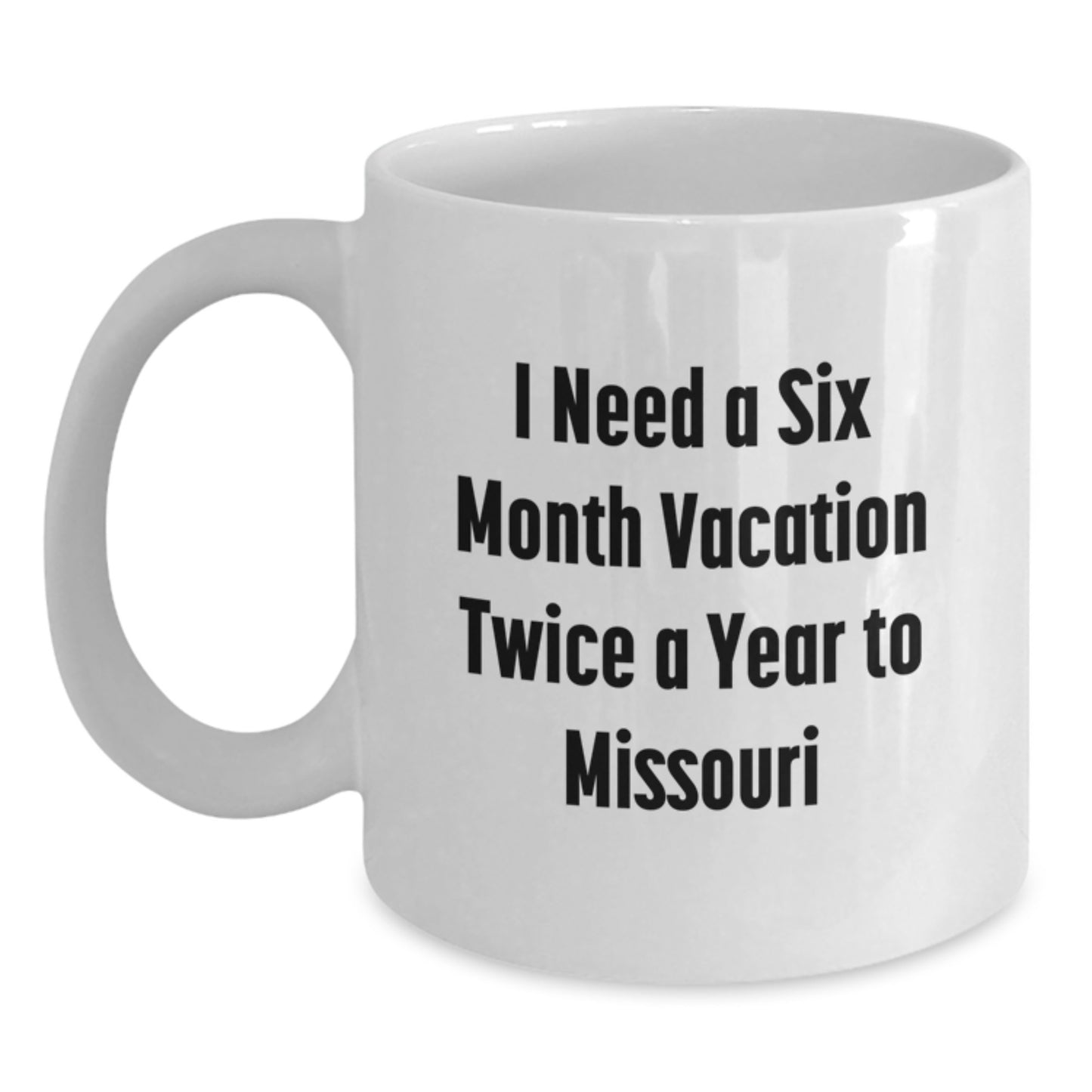 Missouri Coffee Lover Gifts from Friends, Funny Quotes for Missouri Grad, White 11oz Mug - I Need A Six Month Vacation Twice A Year To Missouri - Main