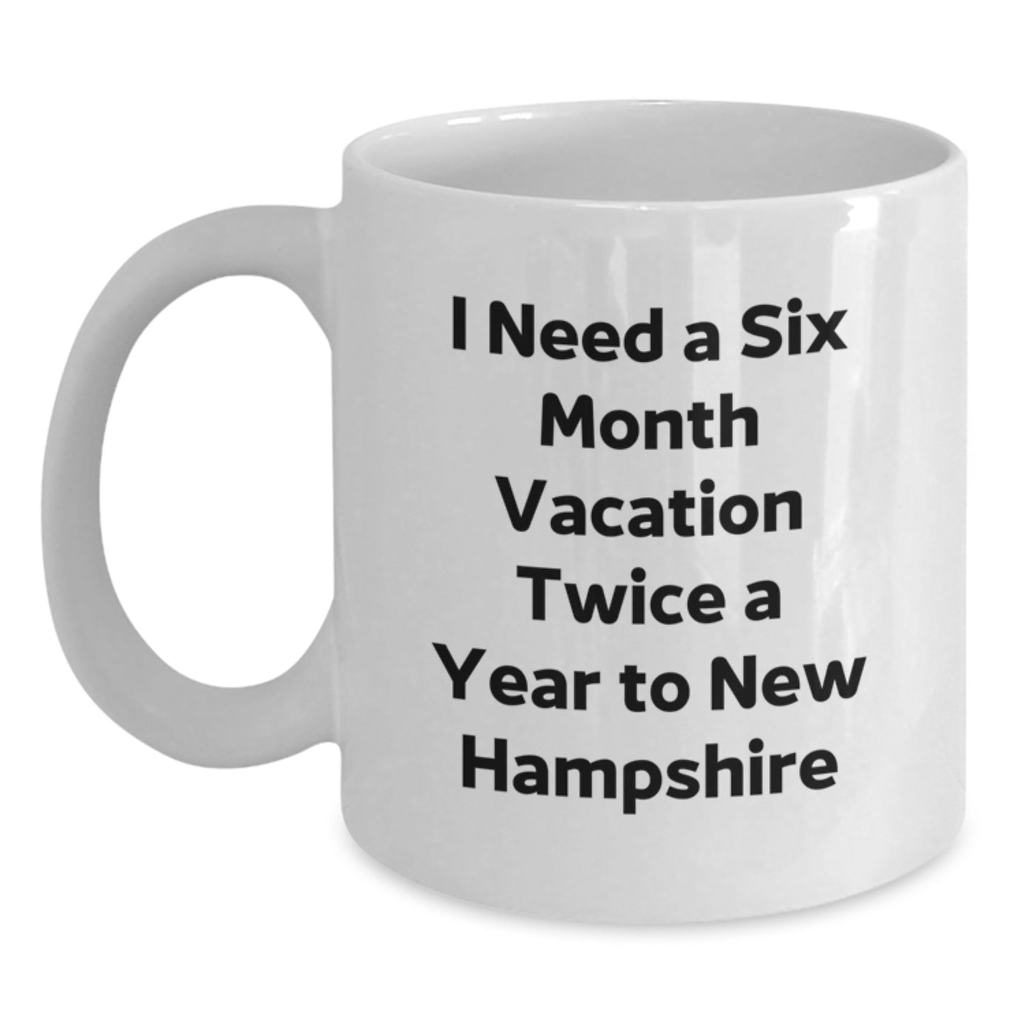 Funny New Hampshire Gifts for Men from Women - 'I Need A Six Month Vacation Twice A Year' White Coffee Mug for Graduation - Main