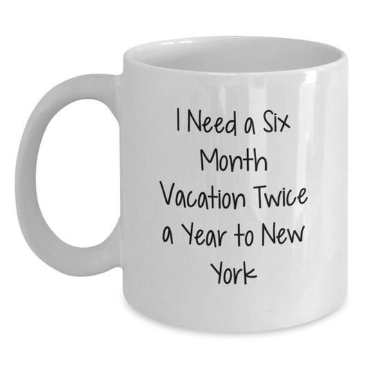 New York City Fun Gifts from Friends for New York Lovers 'I Need A Six Month Vacation Twice A Year To New York' White Coffee Mugs for Christmas Unique Gifts - Main