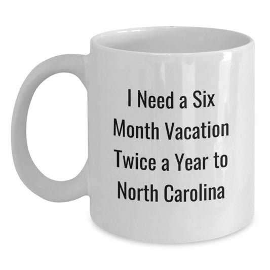North Carolina Gifts for Men, Funny White Coffee Mug I Need A Six Month Vacation Twice A Year To North Carolina, Unique Christmas Unique Gifts - Main