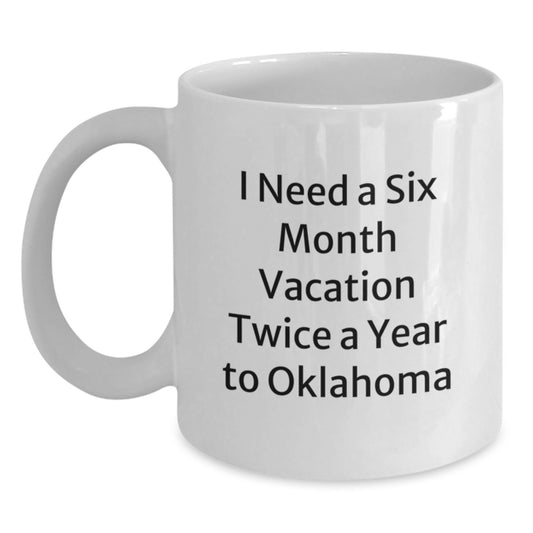 Oklahoma Enthusiast Gifts from Friends and Family - I Need a Six Month Vacation Twice a Year to Oklahoma White Coffee Mug for Men and Women - Unique Christmas Unique Gifts for Oklahoma Lovers - Main
