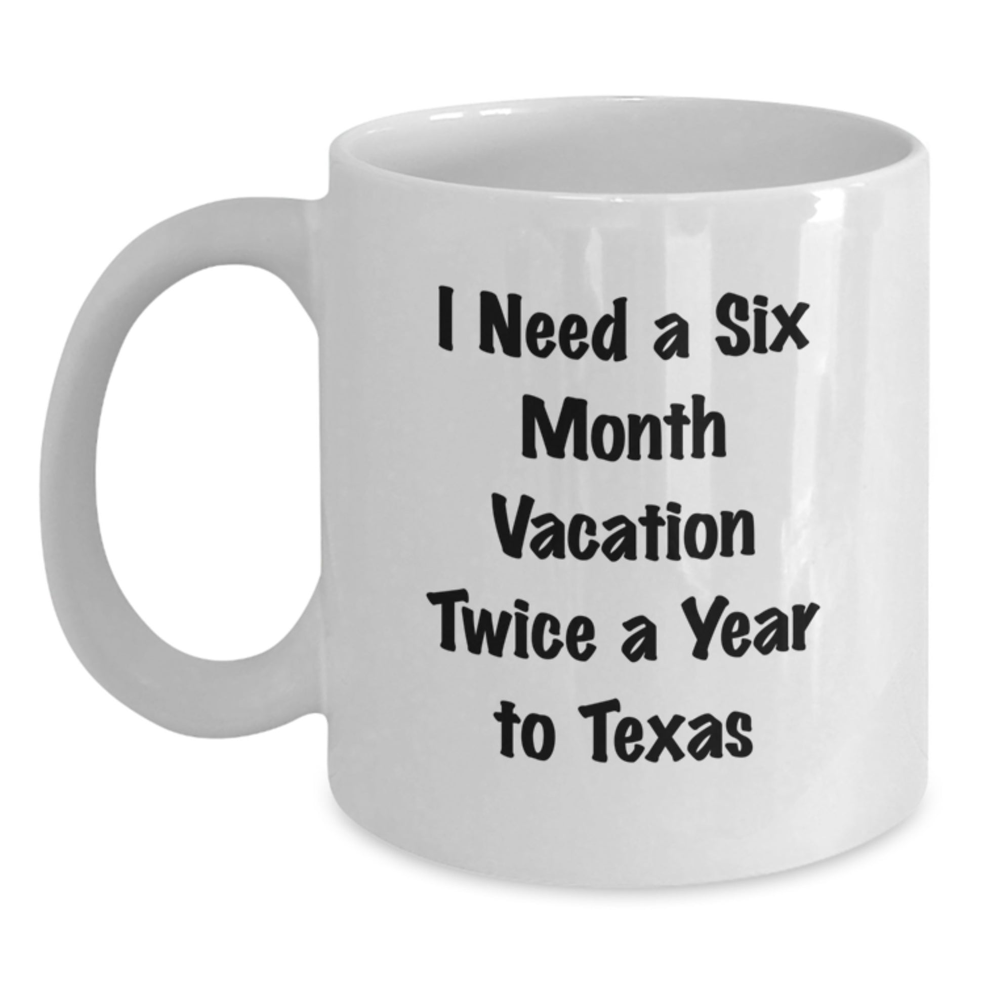 Funny Texas White Coffee Mugs Gifts for Men Women Friends Coworkers Family from Texas Lovers, Texas Gift Ideas Christmas Unique Gifts, I Need A Six Month Vacation Twice A Year To Texas Quote Mug - Main