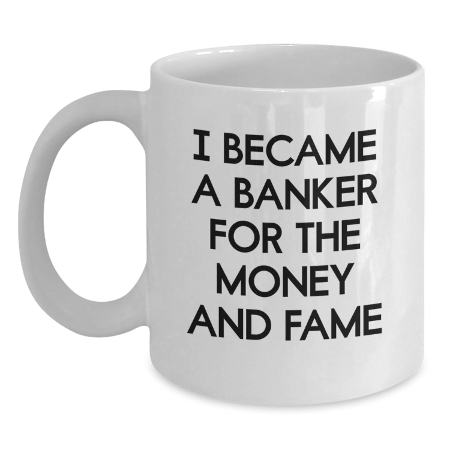 Funny Banker White Coffee Mug Gifts for Him, Inspired by I Became A Banker For The Money And Fame, Unique Gifts from Friends to Coworkers - Main