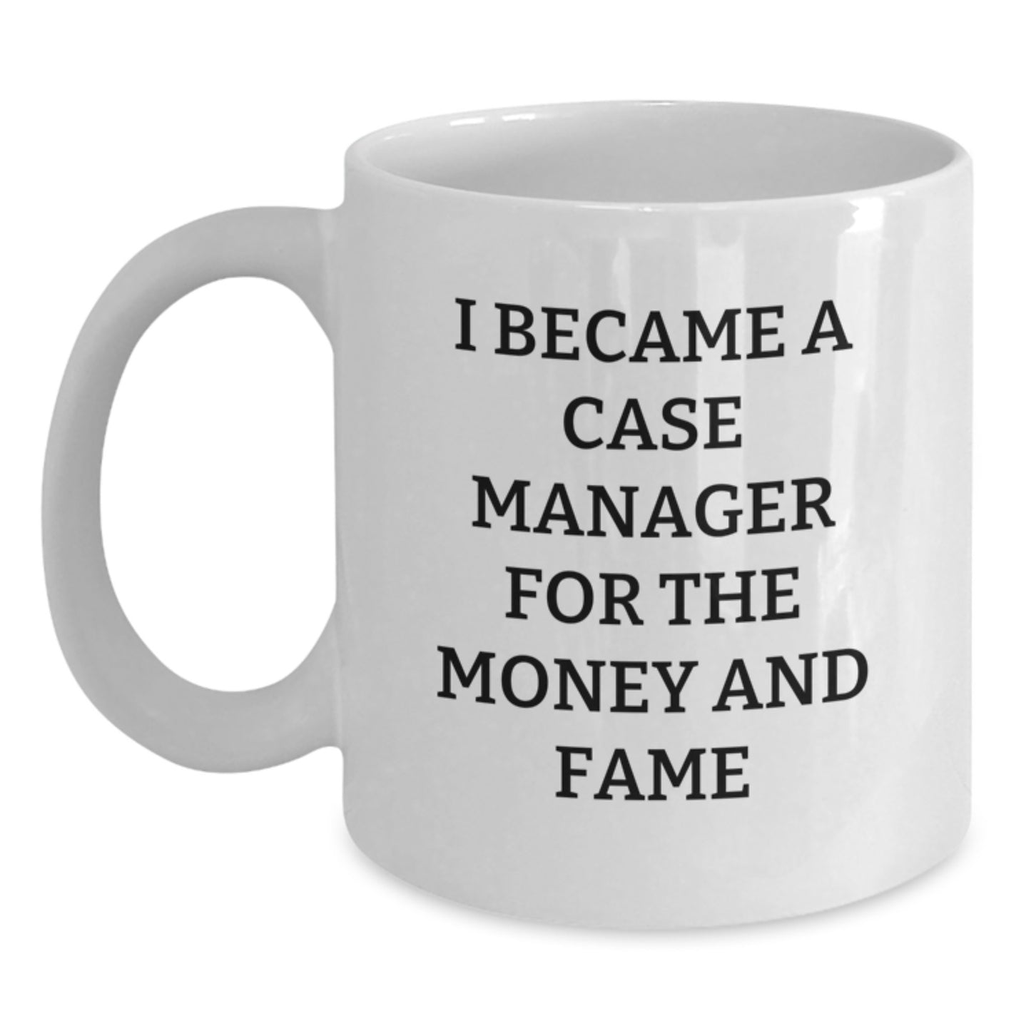 Funny Case Manager Gifts, Case Manager White Coffee Mug, Unique Christmas Unique Gifts from Friends and Family - 'I Became A Case Manager For The Money And Fame' - Main