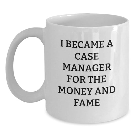 Funny Case Manager Gifts, Case Manager White Coffee Mug, Unique Christmas Unique Gifts from Friends and Family - 'I Became A Case Manager For The Money And Fame' - Main