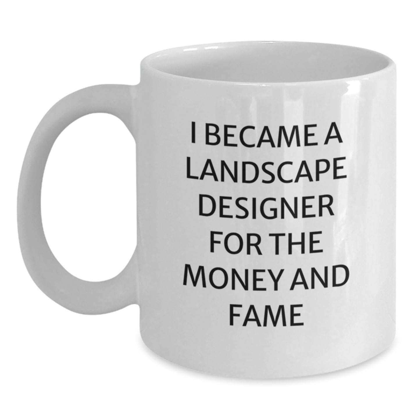 Funny Landscape Designer Gifts, Unique White Coffee Mug, 'I Became A Landscape Designer For The Money And Fame', Christmas Unique Gifts from Friends to Family - Main