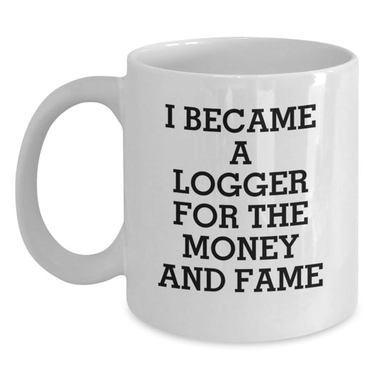 Funny Logger Gifts for Men, Unique White Coffee Mugs, 'I Became A Logger For The Money And Fame' Quote, Logger Christmas Unique Gifts from Friends, Family, Coworkers - Main