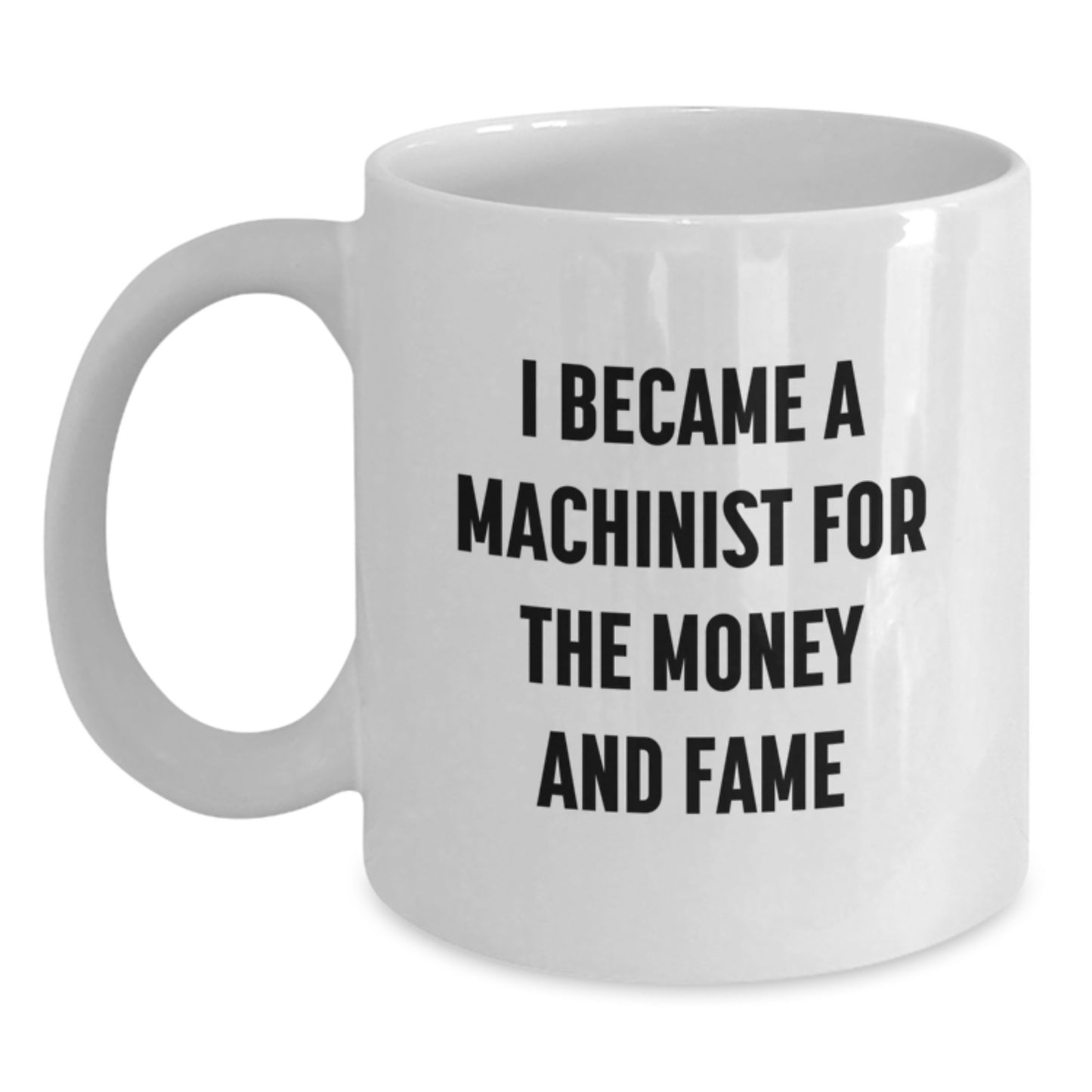 Funny Machinist Gifts from Friends for Men - I Became A Machinist For The Money And Fame Quote - White Ceramic Coffee Mug - Christmas Unique Gifts - Main