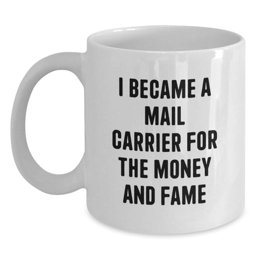 Funny Mail Carrier Gifts for Men, White Coffee Mug, I Became A Mail Carrier For The Money And Fame, Christmas Unique Presents - Main
