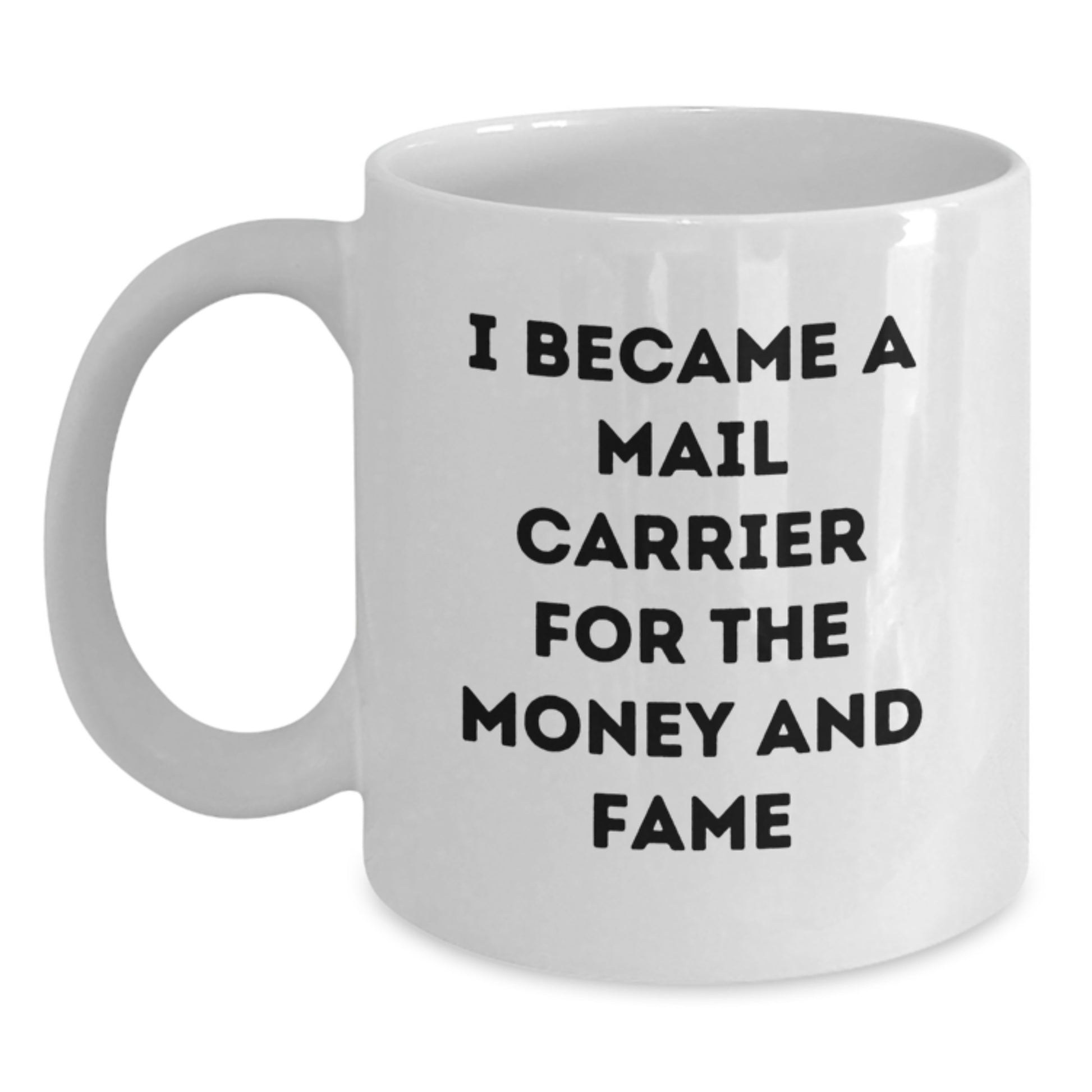 Funny Mail Carrier Gifts for Men from Friends, White Coffee Mug, I Became A Mail Carrier For The Money And Fame, Unique Christmas Unique Gifts - Main