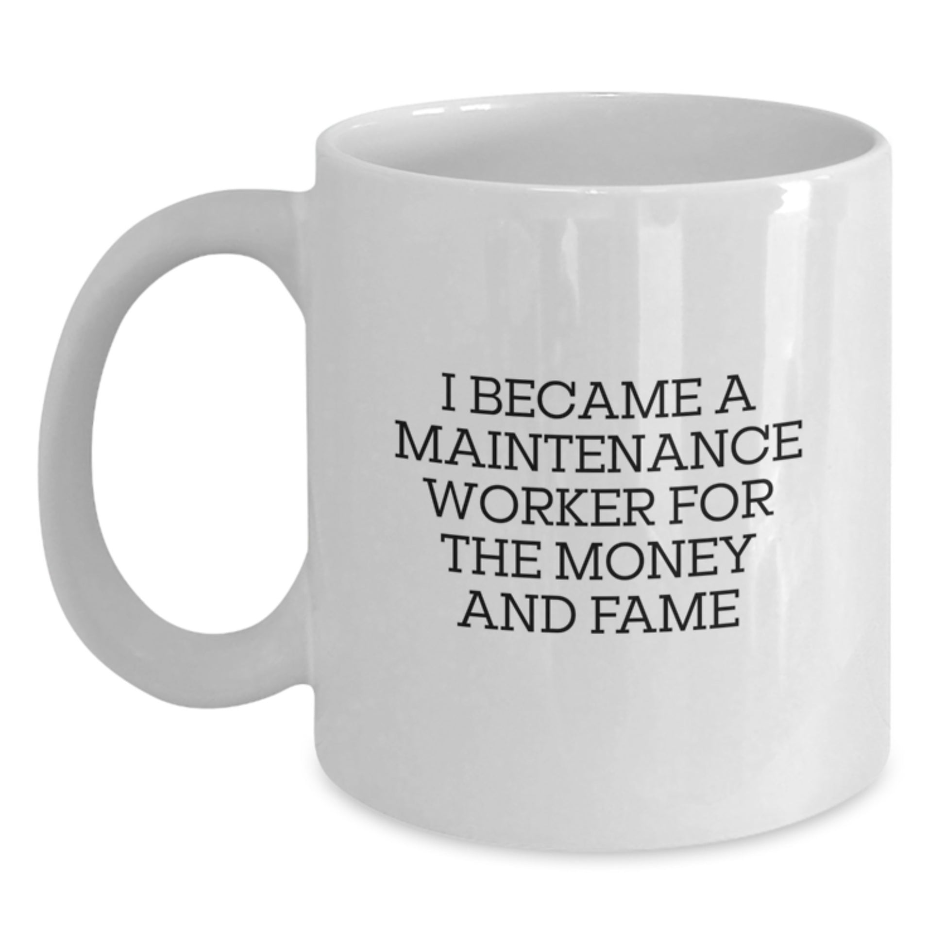 Funny Maintenance Worker Gifts from Family for Men - White Coffee Mug I Became A Maintenance Worker For The Money And Fame Christmas Unique Gifts - Main