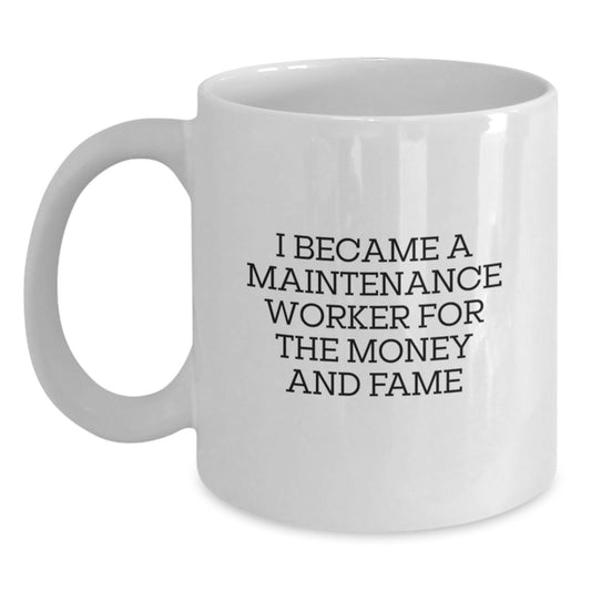 Funny Maintenance Worker Gifts from Family for Men - White Coffee Mug I Became A Maintenance Worker For The Money And Fame Christmas Unique Gifts - Main