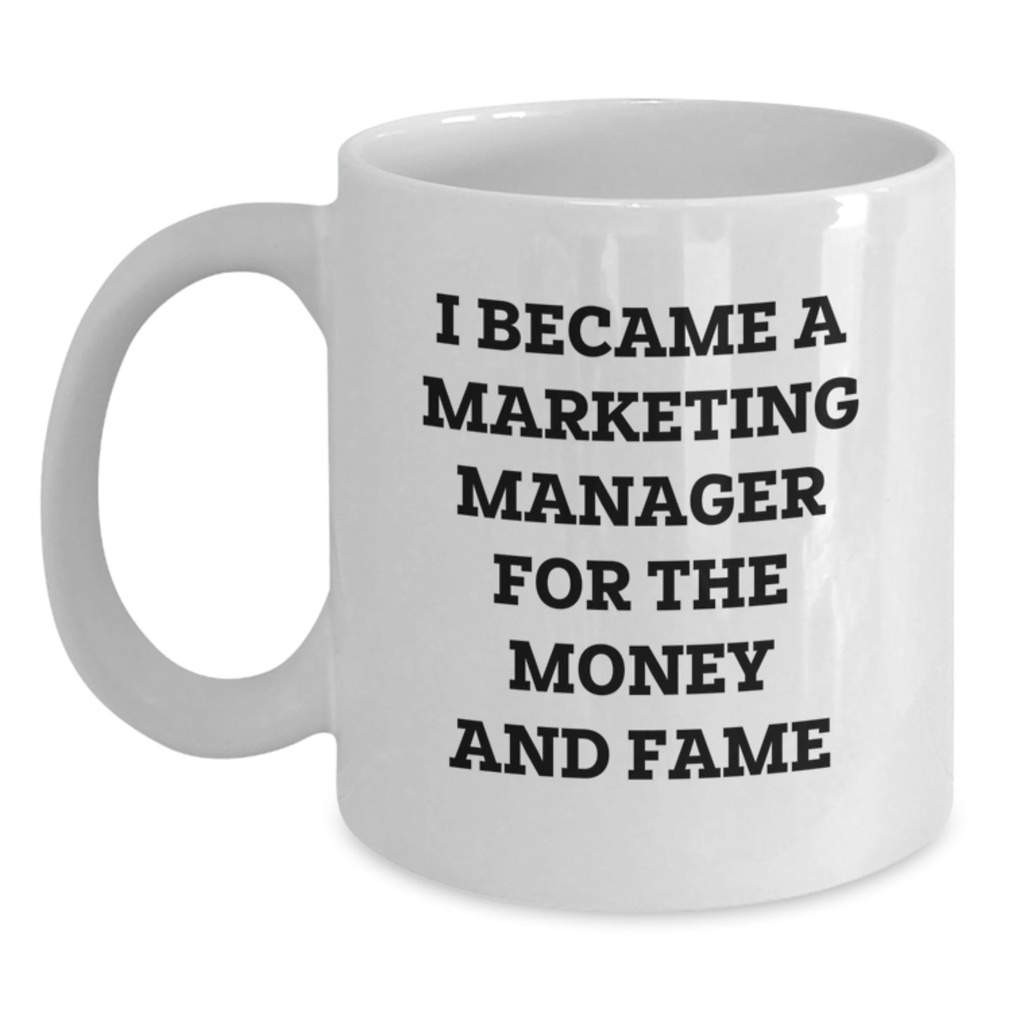 Marketing Manager Gifts for Friends and Family - 'I Became A Marketing Manager For The Money And Fame' Funny Coffee Mug for Graduation - Main