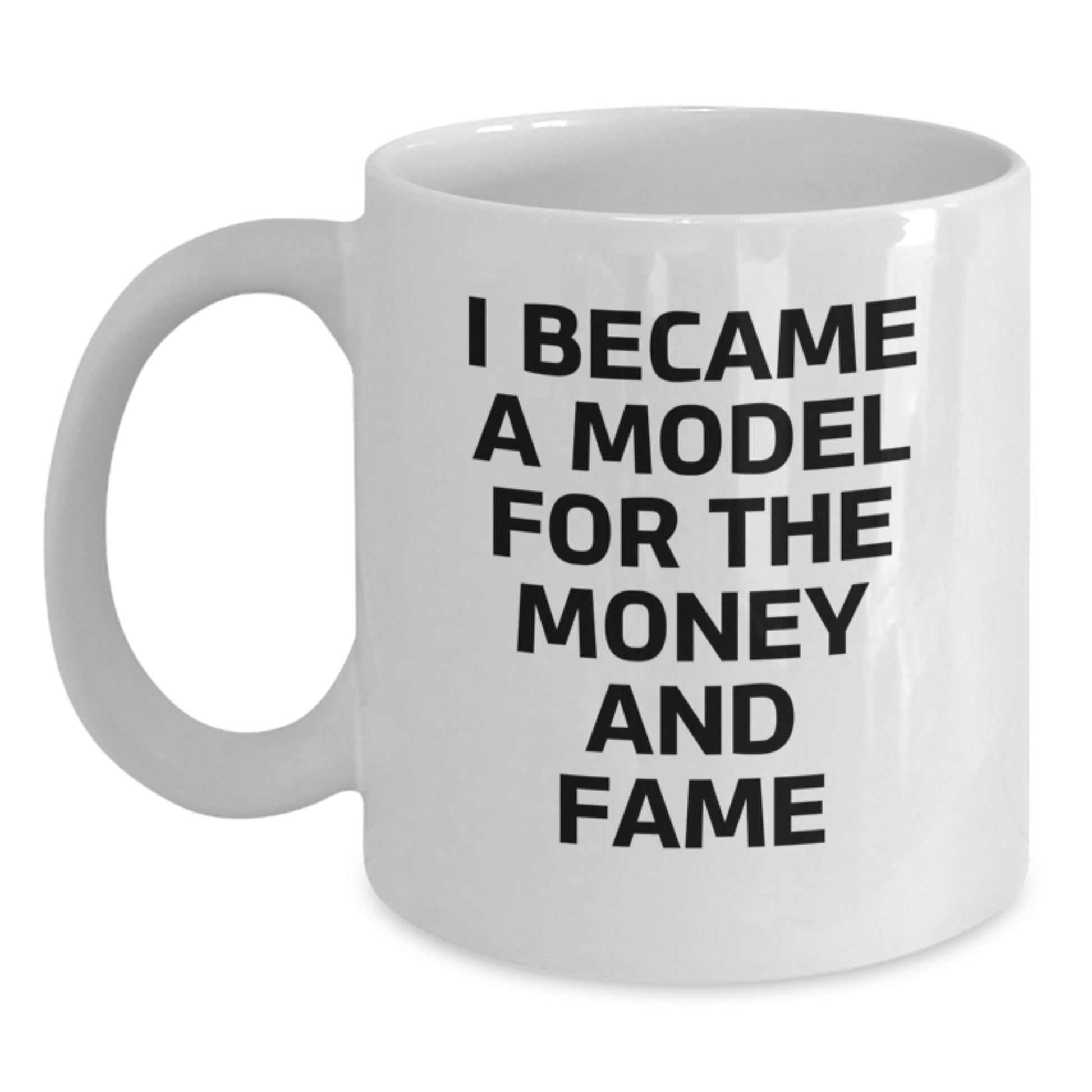 Funny Model Gifts from Friends for Graduation - I Became A Model For The Money And Fame Quote on White Coffee Mug, 11oz or 15oz Capacity - Main