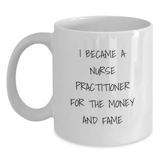 Funny Gifts for Nurse Practitioners - I Became A Nurse Practitioner For The Money And Fame White Coffee Mug - Main