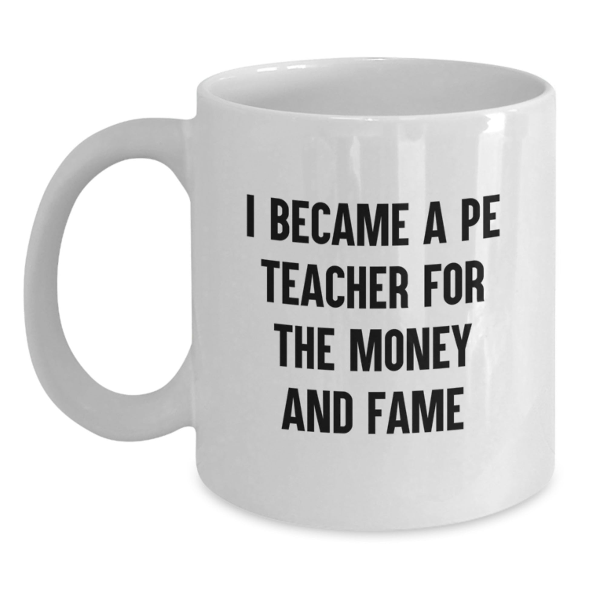 Funny PE Teacher Gifts for Men Friends - 'I Became A PE Teacher For The Money And Fame' White Coffee Mug from Family - Main