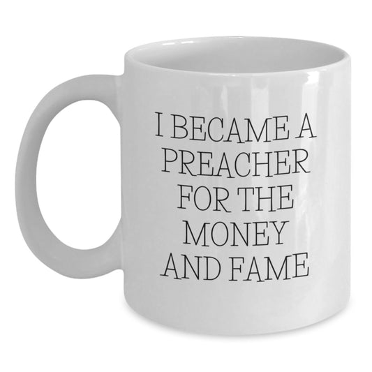 Funny Preacher Gifts For Men White Coffee Mug, I Became A Preacher For The Money And Fame, Unique Christmas Unique Gifts From Friends - Main