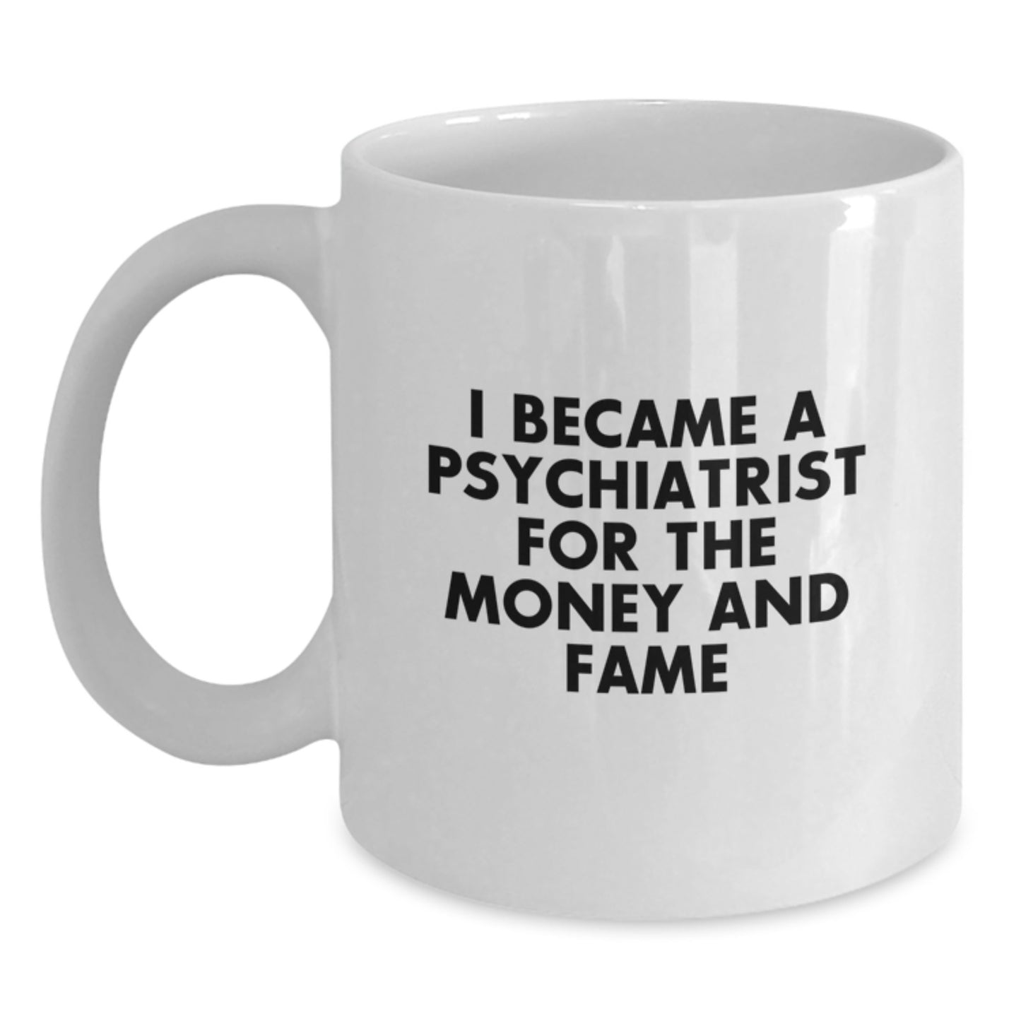 Funny Gifts for Psychiatrists, Christmas Unique Coffee Mugs for Men, White 11oz/15oz Ceramic Mugs with 'I Became A Psychiatrist For The Money And Fame' Quote - Main