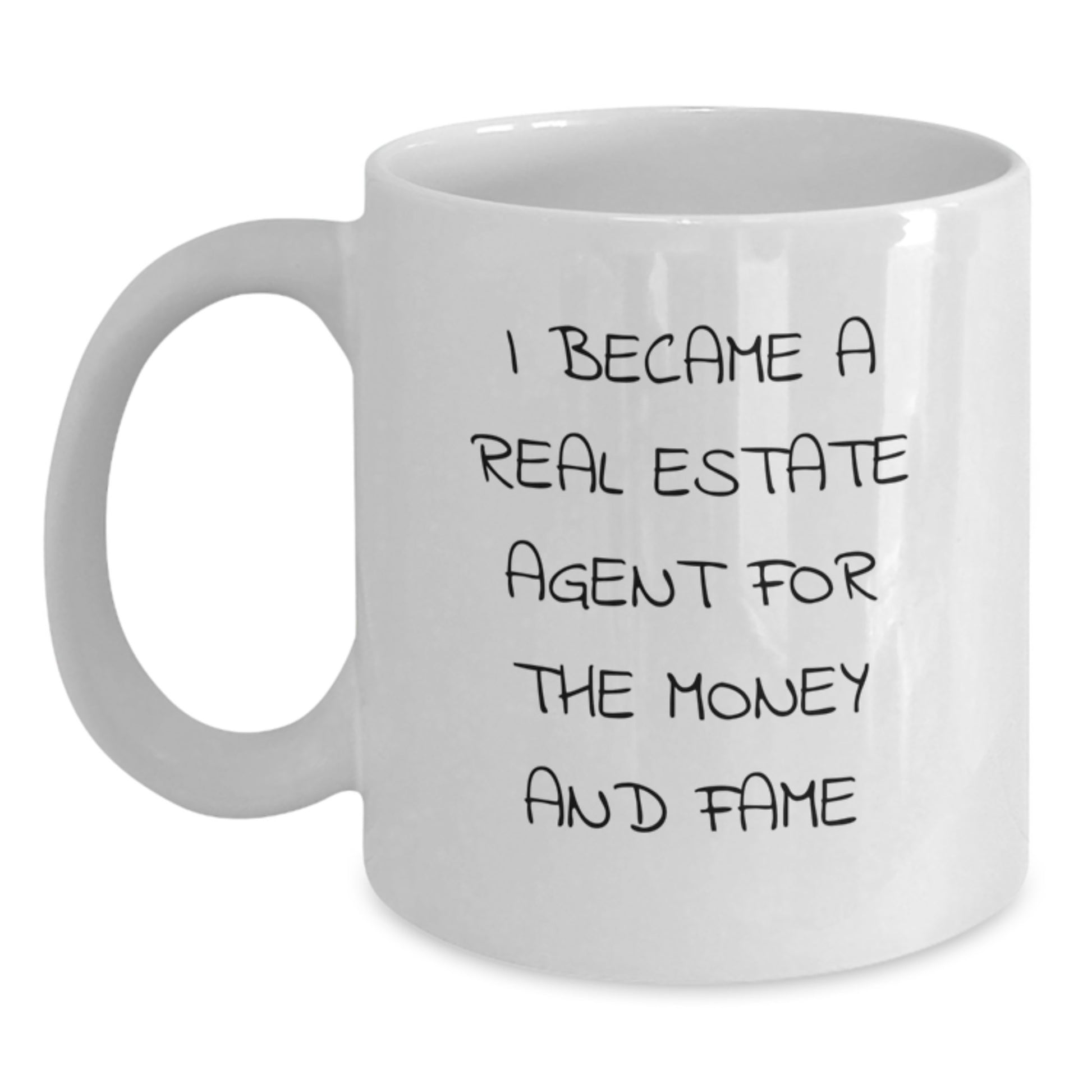 Funny White Coffee Mug Gifts from Men to Real Estate Agent Friends at Christmas - 'I Became A Real Estate Agent For The Money And Fame' - Main