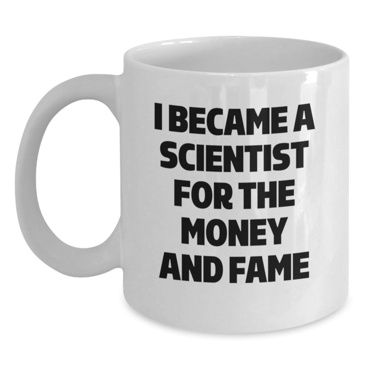Funny Scientist Gifts from Friends for Christmas Unique Scientist Mug - I Became A Scientist For The Money And Fame White Coffee Mug - Main