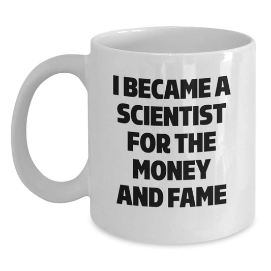 Funny Scientist Gifts from Friends for Christmas Unique Scientist Mug - I Became A Scientist For The Money And Fame White Coffee Mug - Main
