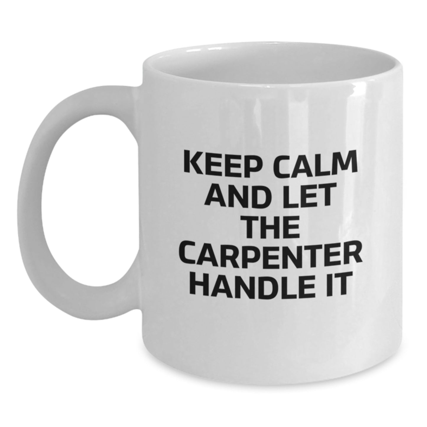 Funny Carpenter Gifts for Men - White Coffee Mug - Keep Calm And Let The Carpenter Handle It, Unique Christmas Unique Gifts from Friends to Family - Main