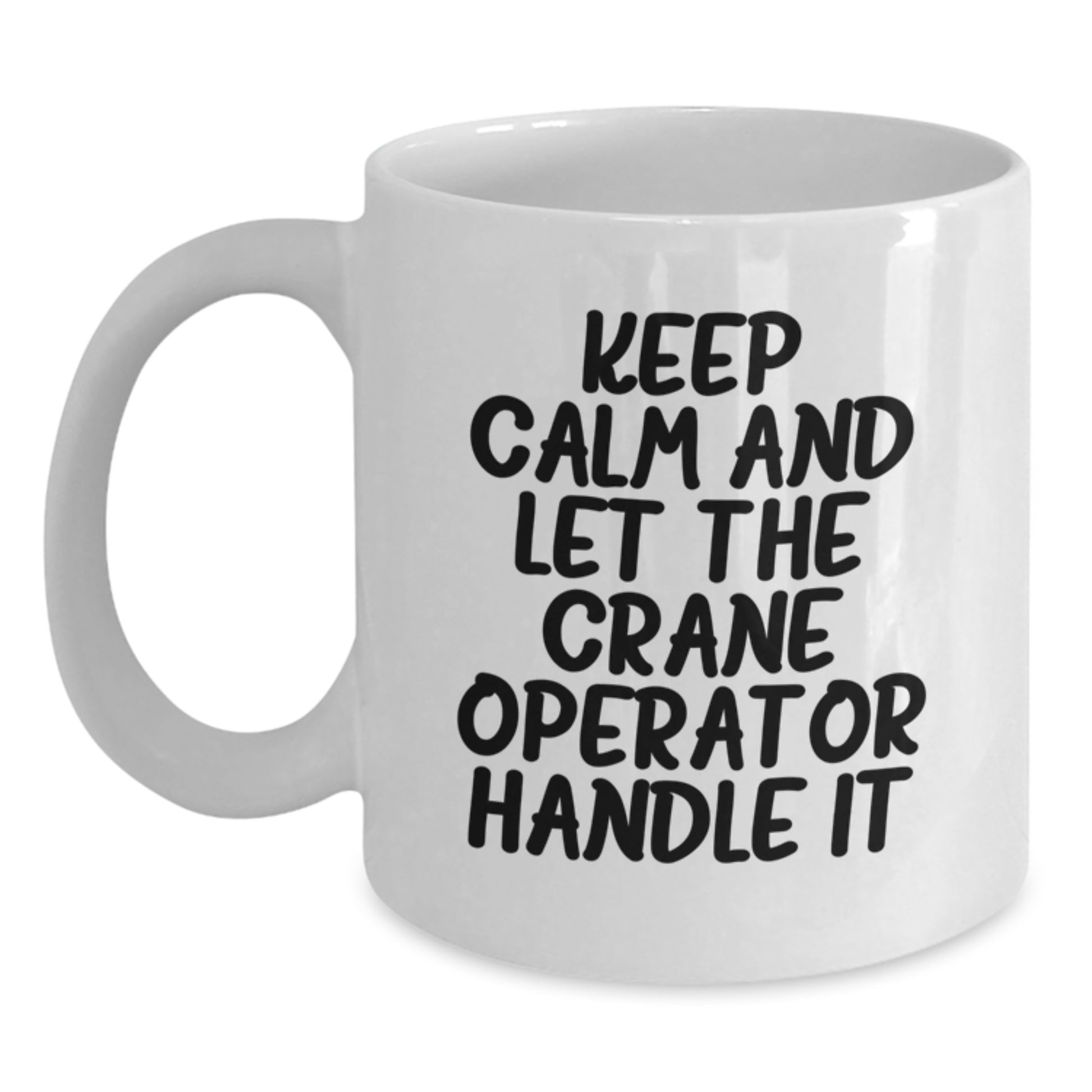 Funny Crane Operator Gifts from Friends for Men and Women Graduation Unique White Coffee Mugs, 'Keep Calm And Let The Crane Operator Handle It' - Main