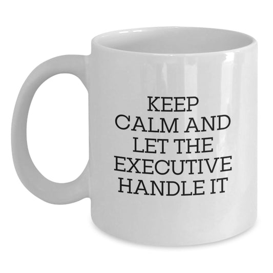 Executive White Coffee Mug, Funny Quote 'Keep Calm And Let The Executive Handle It', Gifts for Executive, Gifts from Friends, Unique Graduation Gifts - Main