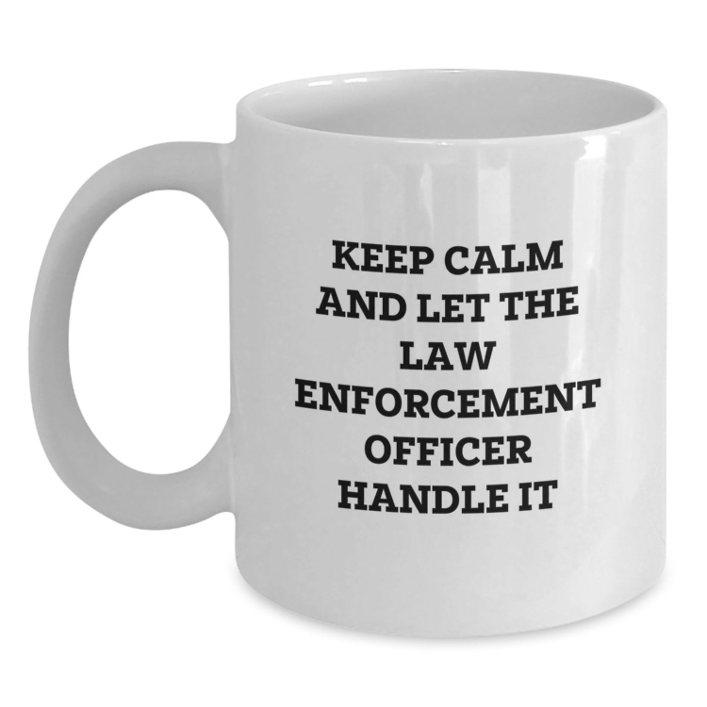 Funny Law Enforcement Officer Gifts from Friends - Keep Calm And Let The Law Enforcement Officer Handle It - White Coffee Mug for Graduation Unique Gifts - Main