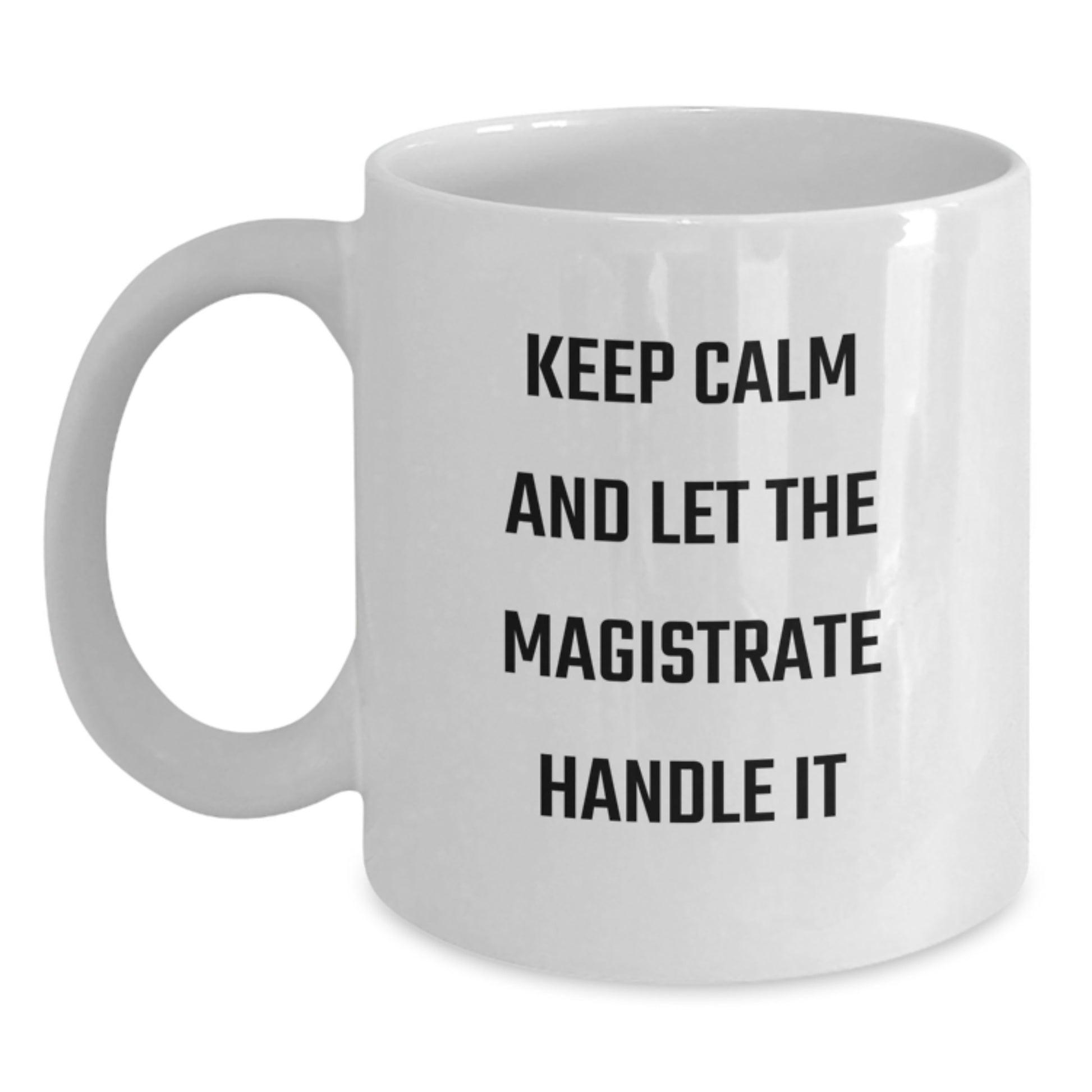 Funny Magistrate White Coffee Mugs Gifts from Friends to Family with Inspirational Quote Keep Calm and Let the Magistrate Handle It for Graduation - Main