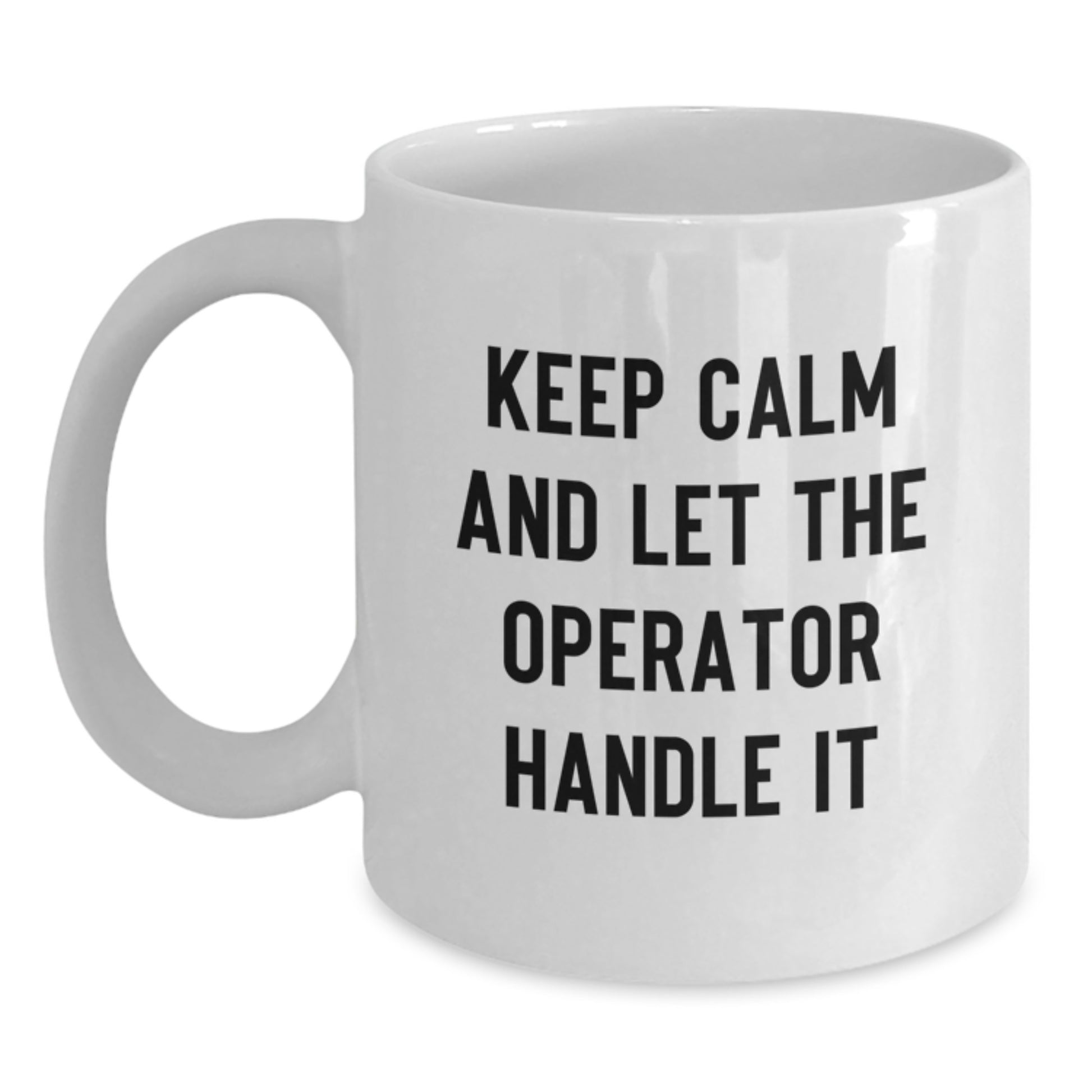 Operator White Coffee Mug Funny Christmas Unique Gifts from Friends, Keep Calm And Let The Operator Handle It, Funny Mugs for Operator - Main