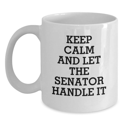 Funny Senator Gifts for Him or Her, White Coffee Mug, 'Keep Calm And Let The Senator Handle It', Graduation Unique Gifts from Family, Friends, or Coworkers, 11oz or 15oz Capacity - Main