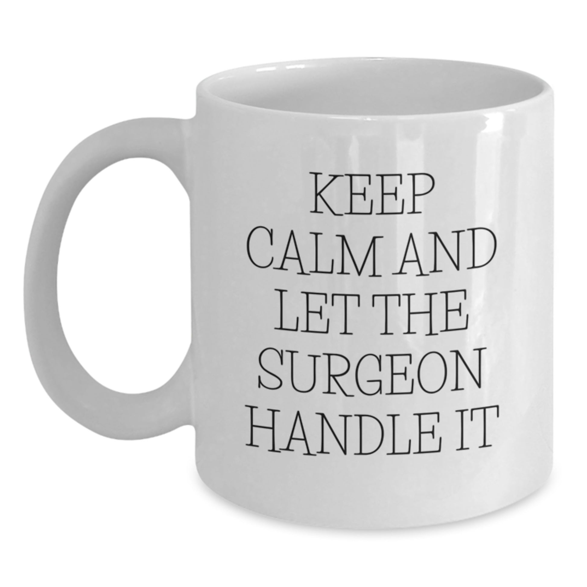 Funny Surgeon Gifts - Keep Calm And Let The Surgeon Handle It White Coffee Mug, 15oz Ceramic, Christmas Unique Gifts for Surgeon from Friends - Main