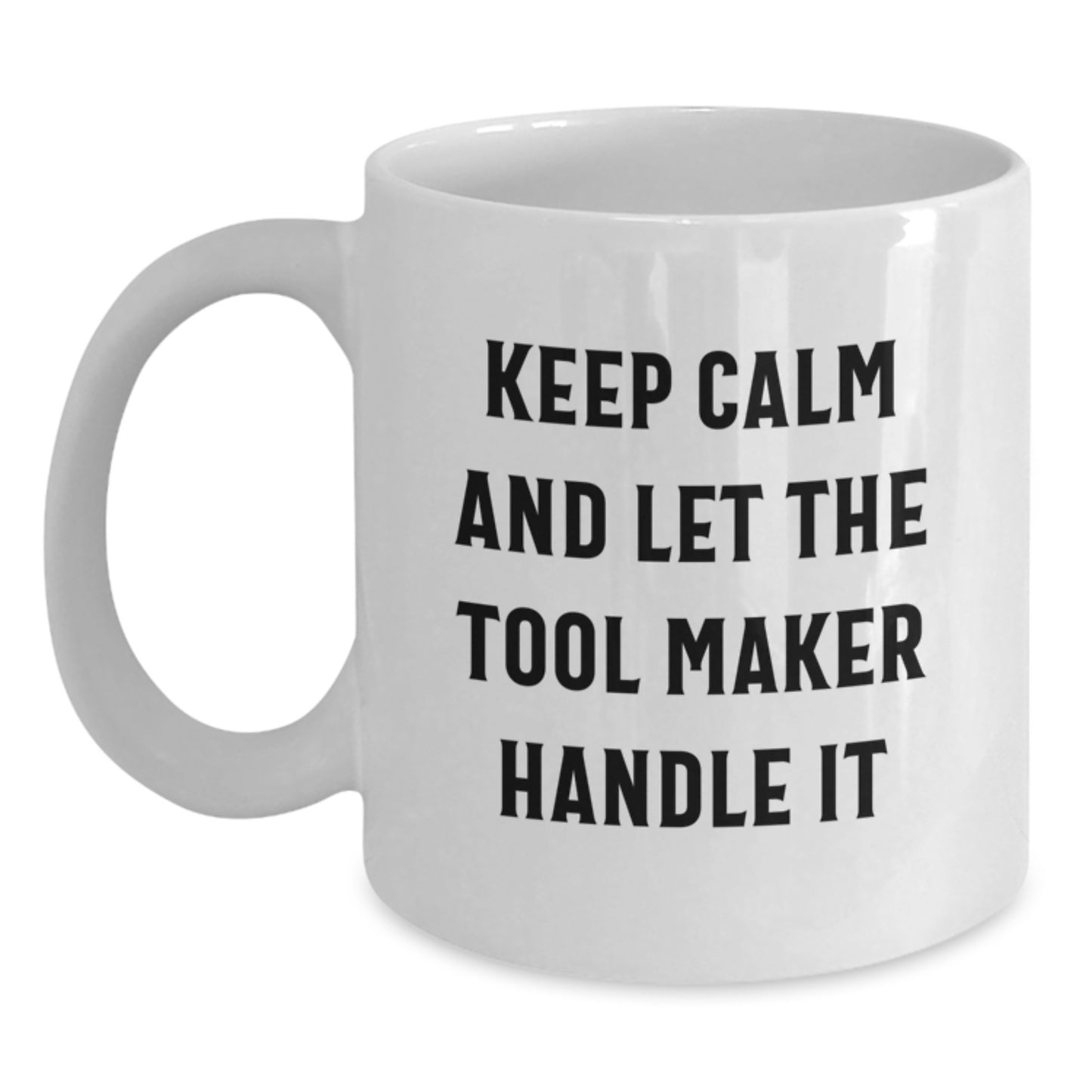 Tool Maker Gifts for Men, Funny White Coffee Mug - Christmas Unique Gifts from Friends, Tool Maker Enthusiast Mug, Keep ' Calm And Let The Tool Maker Handle It - Main