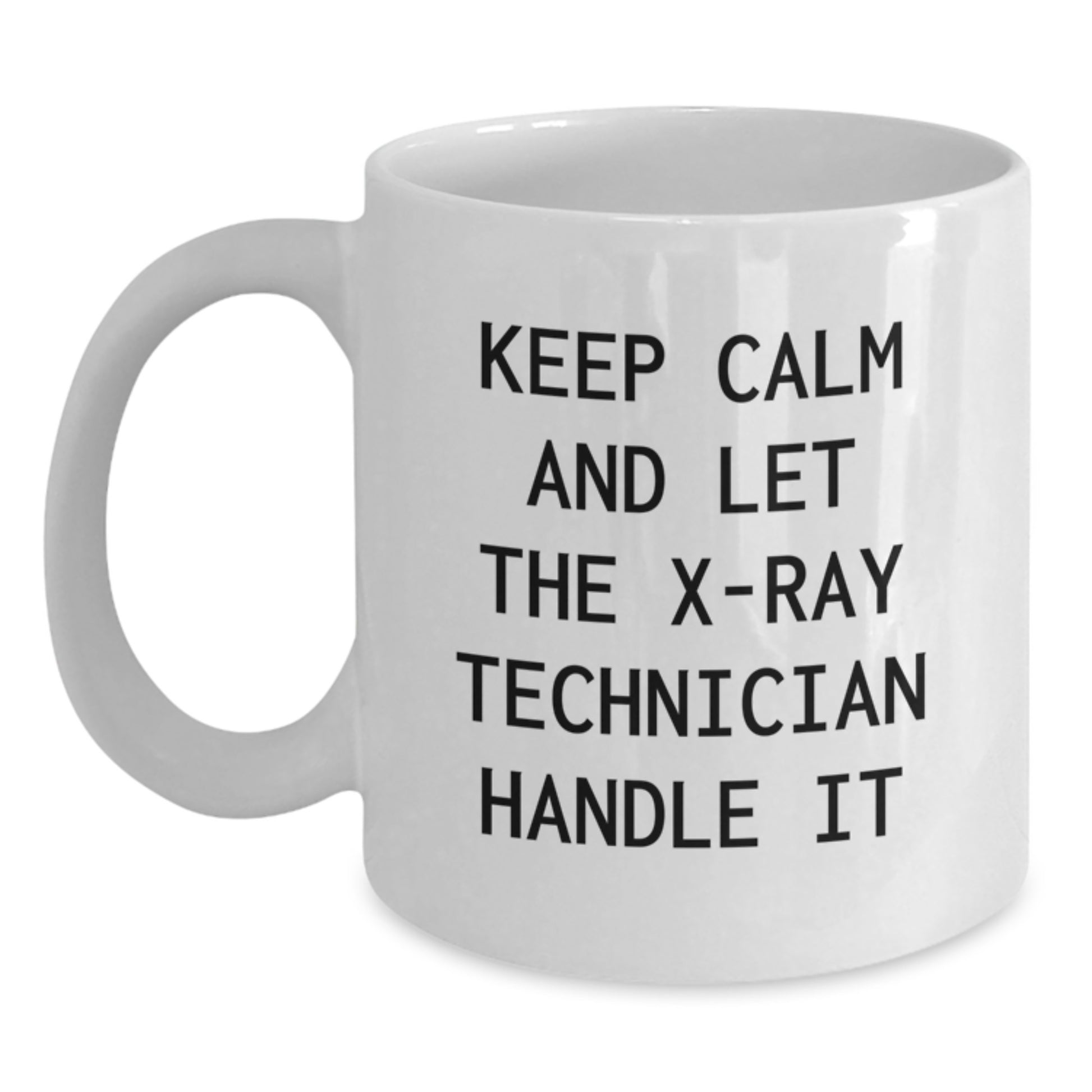Funny X-Ray Technician White Coffee Mug Gifts from Friends for the Holiday Season, Keep Calm And Let The X-ray Technician Handle It - Main