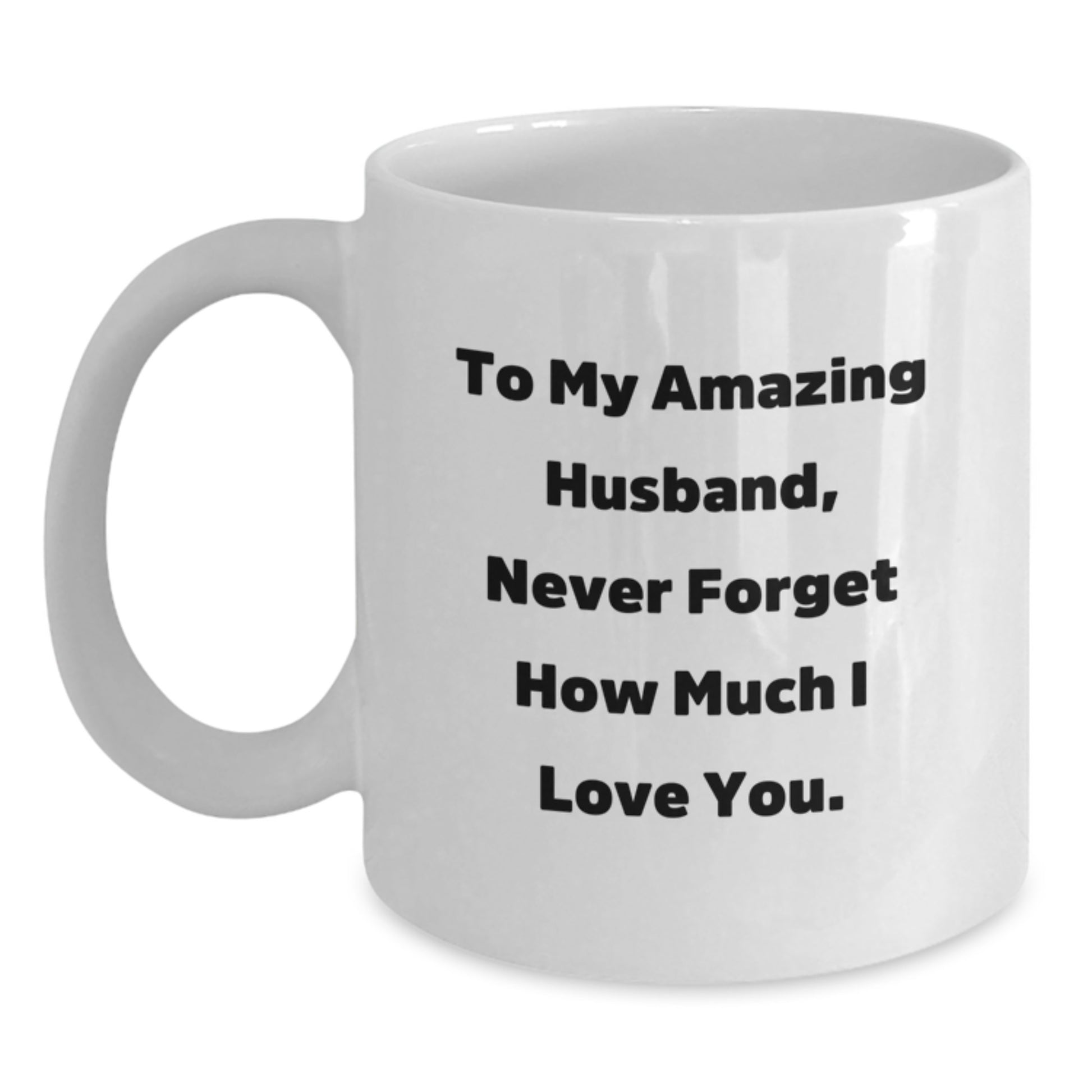 Funny Husband White Coffee Mug Gifts for Him from Wife, Never Forget How Much I Love You. - Main